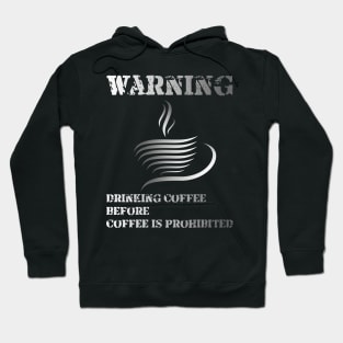 Warning ... !!! Drinking Coffee Before Coffee Is Prohibited Hoodie